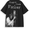 T-shirt Forgive Them Father